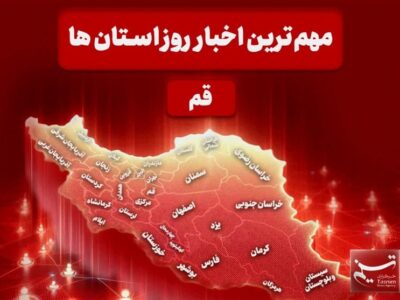 نگاهی بر مهم‌ترین اخبا‌ر استان قم در تاریخ 21 دی‌ماه