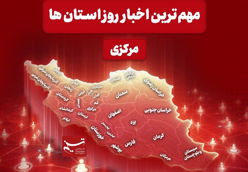 نگاهی به مهمترین اخبار استان مرکزی در 11 دیماه
